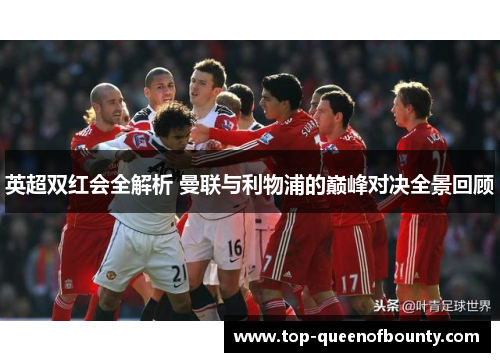 英超双红会全解析 曼联与利物浦的巅峰对决全景回顾