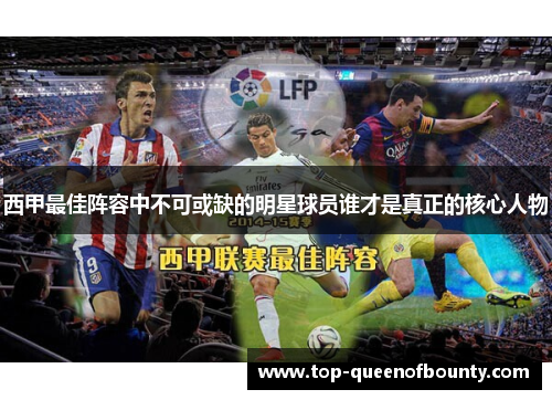 西甲最佳阵容中不可或缺的明星球员谁才是真正的核心人物 西甲最佳阵容中不可或缺的明星球员谁才是真正的核心人物