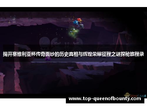 揭开塞维利亚杯传奇面纱的历史真相与辉煌荣耀征程之谜探秘旅程录