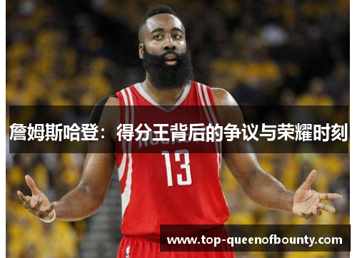 詹姆斯哈登：得分王背后的争议与荣耀时刻