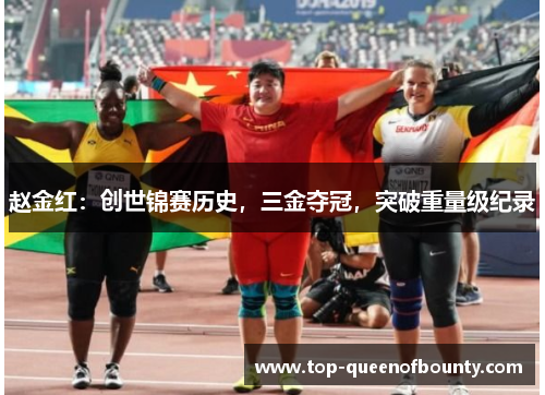 赵金红:创世锦赛历史,三金夺冠,突破重量级纪录 赵金红:创世锦赛历史,三金夺冠,突破重量级纪录