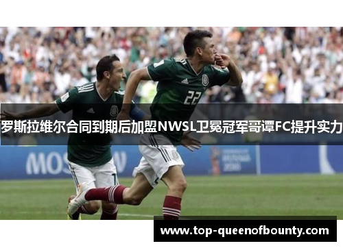 罗斯拉维尔合同到期后加盟NWSL卫冕冠军哥谭FC提升实力