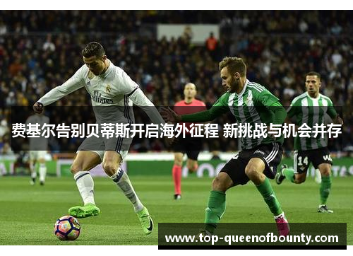 费基尔告别贝蒂斯开启海外征程 新挑战与机会并存