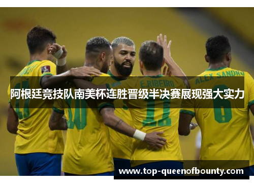 阿根廷竞技队南美杯连胜晋级半决赛展现强大实力