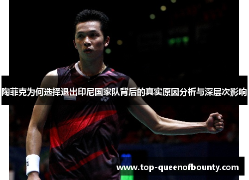 陶菲克为何选择退出印尼国家队背后的真实原因分析与深层次影响