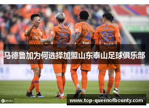 马德鲁加为何选择加盟山东泰山足球俱乐部